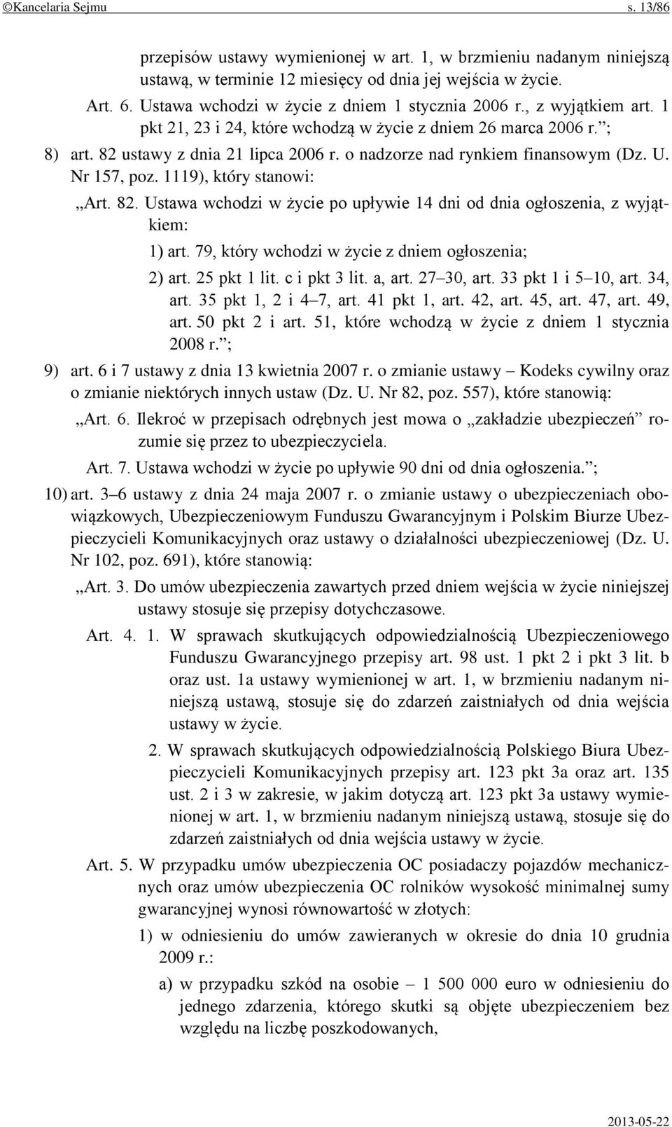 o nadzorze nad rynkiem finansowym (Dz. U. Nr 157, poz. 1119), który stanowi: Art. 82. Ustawa wchodzi w życie po upływie 14 dni od dnia ogłoszenia, z wyjątkiem: 1) art.