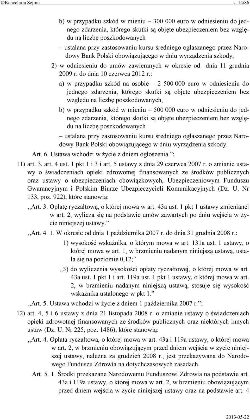 średniego ogłaszanego przez Narodowy Bank Polski obowiązującego w dniu wyrządzenia szkody; 2) w odniesieniu do umów zawieranych w okresie od dnia 11 grudnia 2009 r. do dnia 10 czerwca 2012 r.