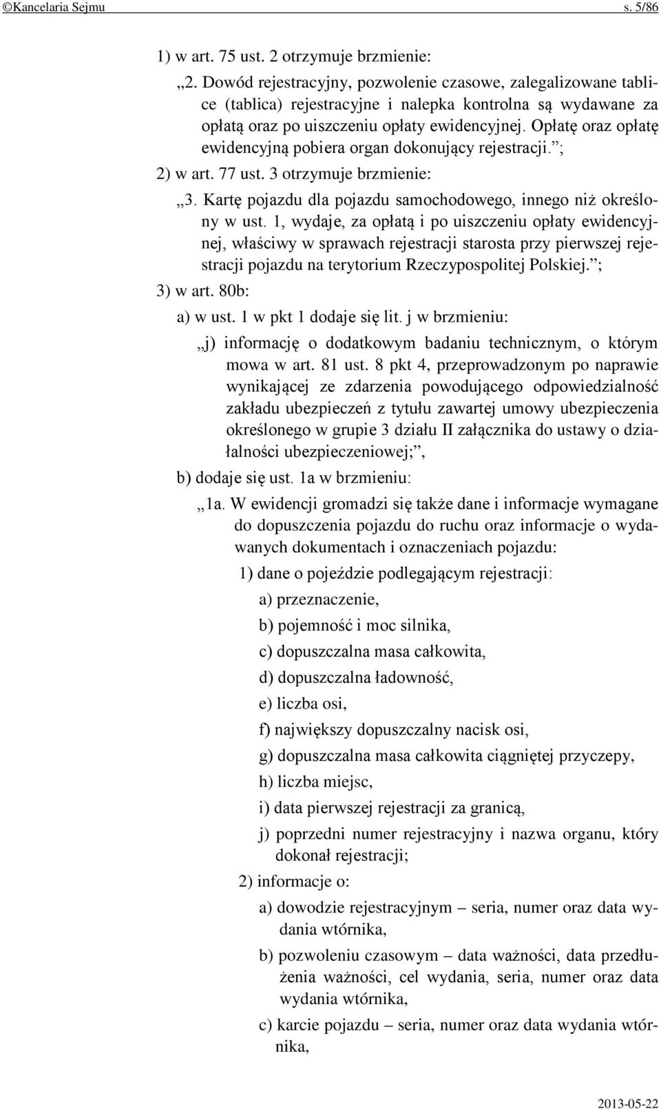 Opłatę oraz opłatę ewidencyjną pobiera organ dokonujący rejestracji. ; 2) w art. 77 ust. 3 otrzymuje brzmienie: 3. Kartę pojazdu dla pojazdu samochodowego, innego niż określony w ust.