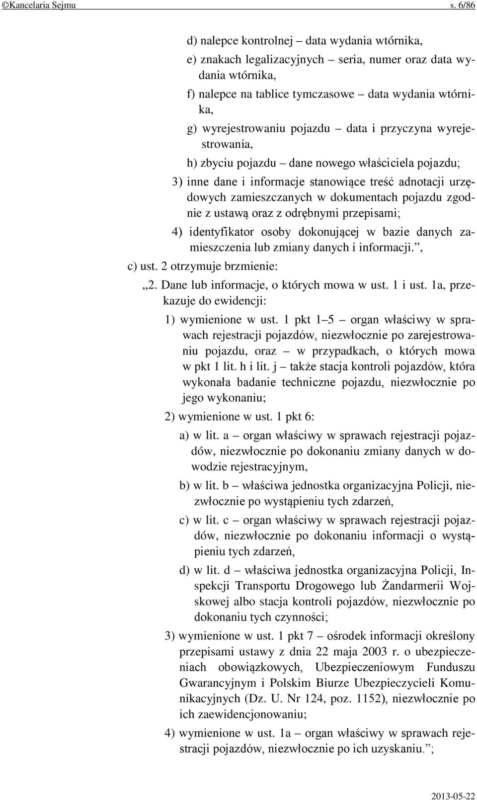 pojazdu data i przyczyna wyrejestrowania, h) zbyciu pojazdu dane nowego właściciela pojazdu; 3) inne dane i informacje stanowiące treść adnotacji urzędowych zamieszczanych w dokumentach pojazdu