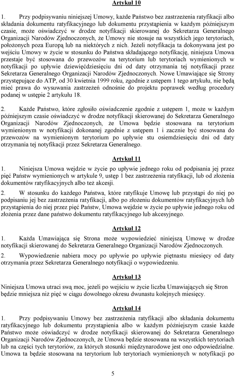 drodze notyfikacji skierowanej do Sekretarza Generalnego Organizacji Narodów Zjednoczonych, że Umowy nie stosuje na wszystkich jego terytoriach, położonych poza Europą lub na niektórych z nich.
