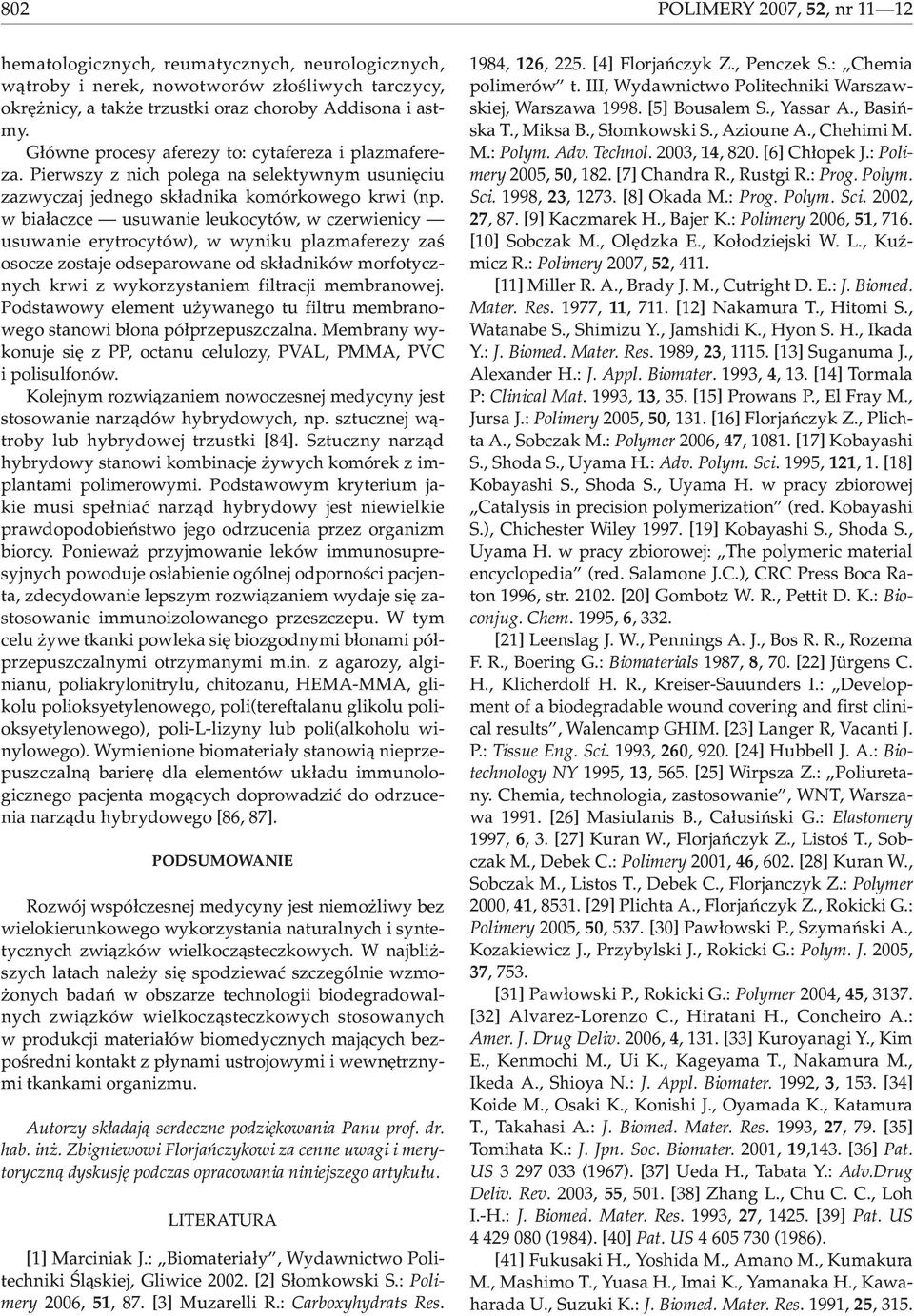 w bia³aczce usuwanie leukocytów, w czerwienicy usuwanie erytrocytów), w wyniku plazmaferezy zaœ osocze zostaje odseparowane od sk³adników morfotycznych krwi z wykorzystaniem filtracji membranowej.