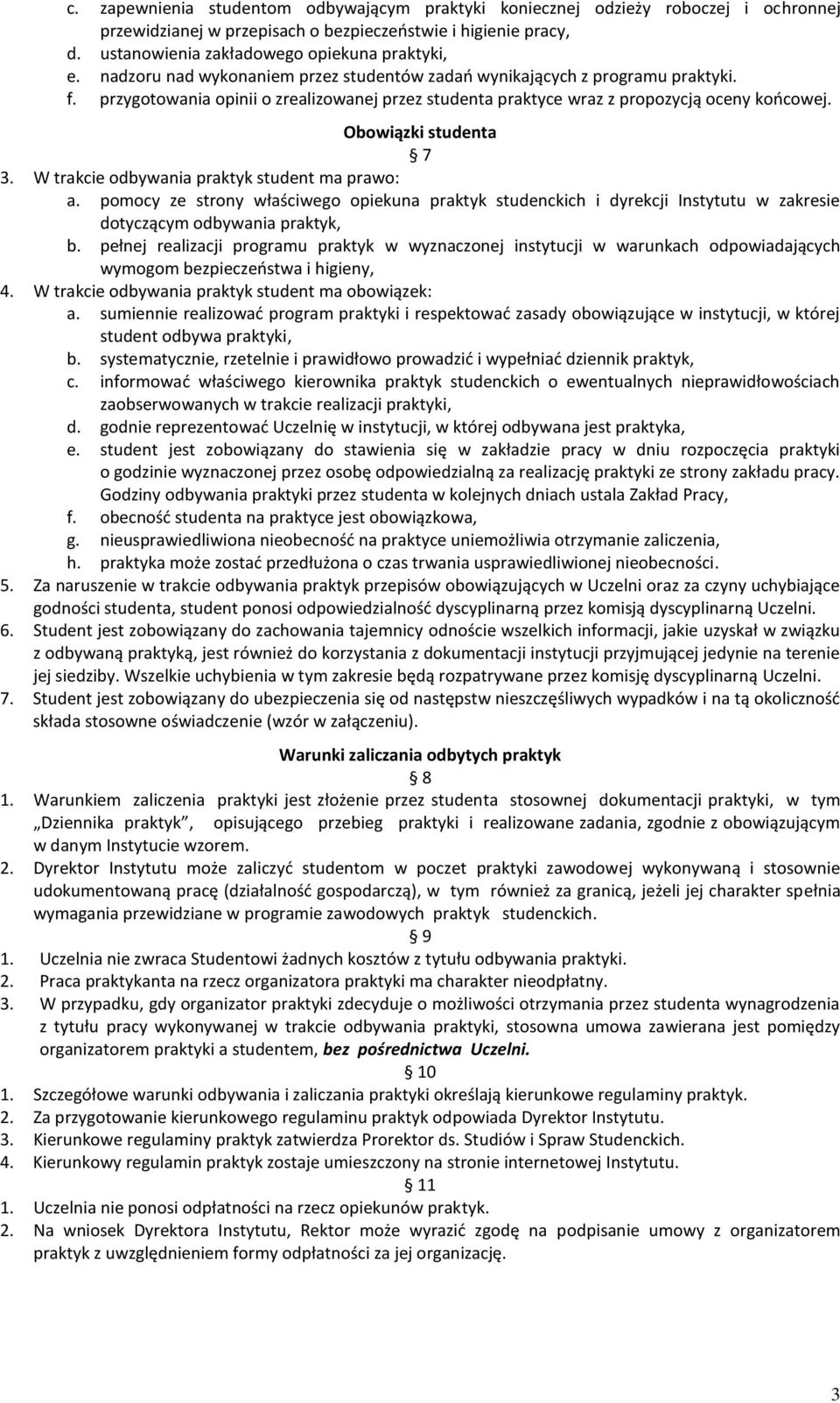 W trakcie odbywania praktyk student ma prawo: a. pomocy ze strony właściwego opiekuna praktyk studenckich i dyrekcji Instytutu w zakresie dotyczącym odbywania praktyk, b.