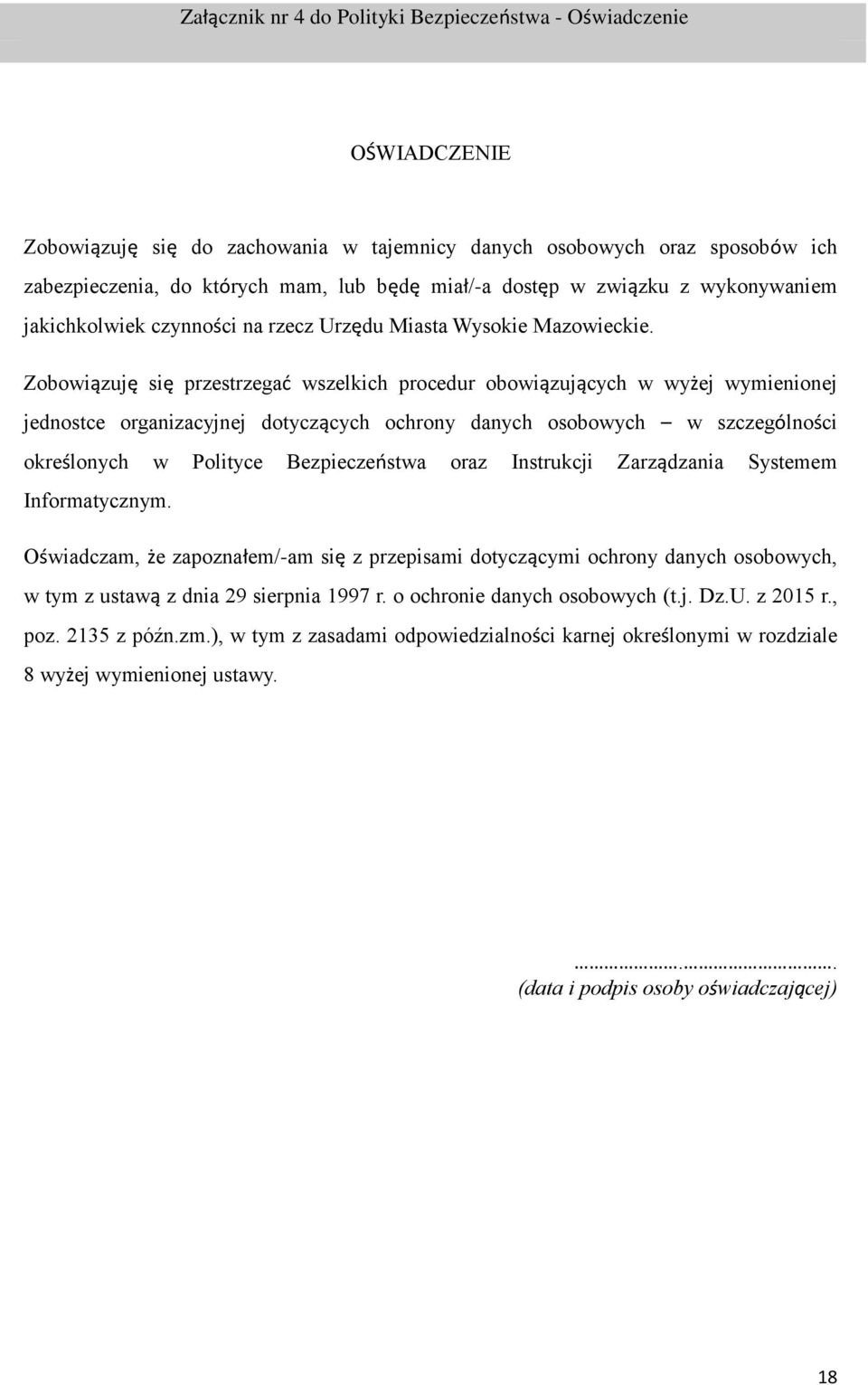 Zobowiązuję się przestrzegać wszelkich procedur obowiązujących w wyżej wymienionej jednostce organizacyjnej dotyczących ochrony danych osobowych w szczególności określonych w Polityce Bezpieczeństwa