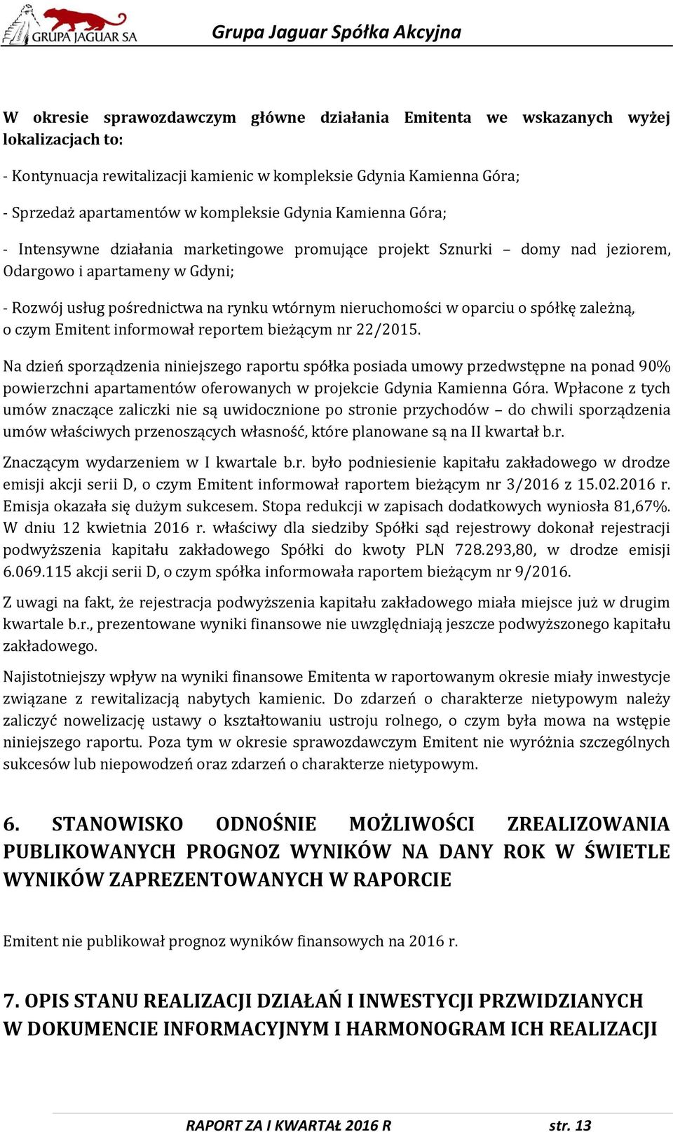 oparciu o spółkę zależną, o czym Emitent informował reportem bieżącym nr 22/2015.