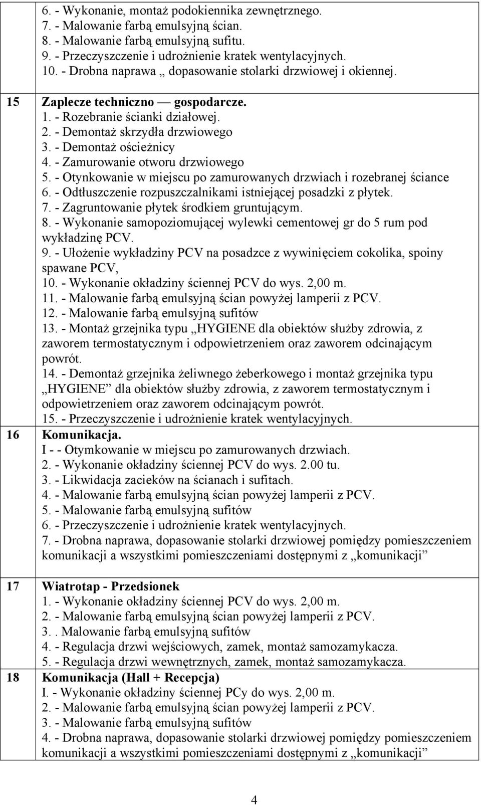 - Zamurowanie otworu drzwiowego 5. - Otynkowanie w miejscu po zamurowanych drzwiach i rozebranej ściance 6. - Odtłuszczenie rozpuszczalnikami istniejącej posadzki z płytek. 7.