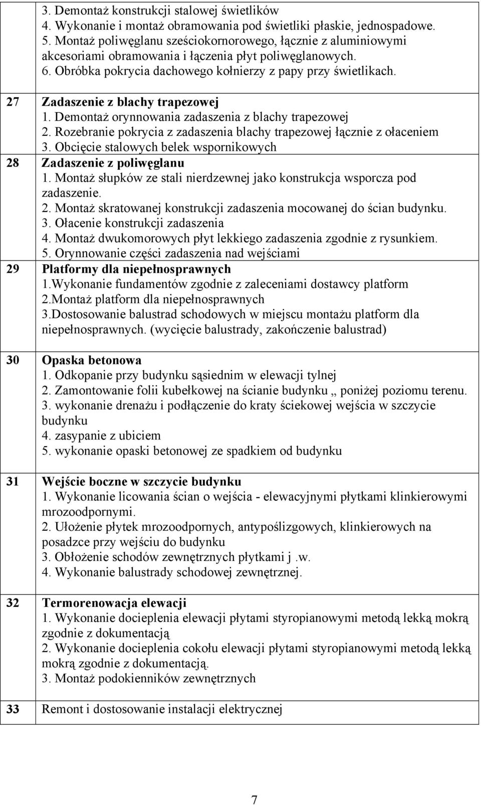 27 Zadaszenie z blachy trapezowej 1. Demontaż orynnowania zadaszenia z blachy trapezowej 2. Rozebranie pokrycia z zadaszenia blachy trapezowej łącznie z ołaceniem 3.