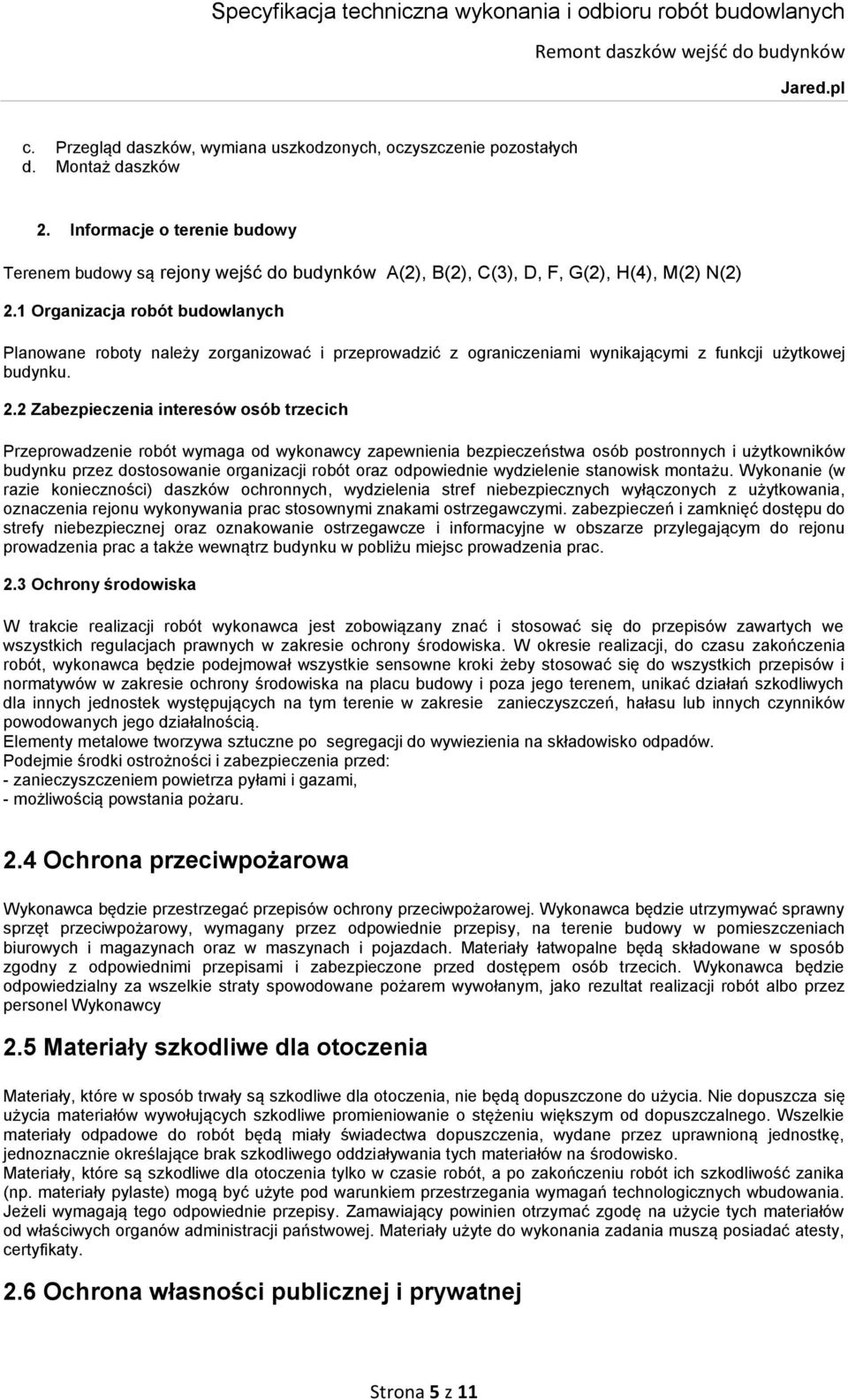 1 Organizacja robót budowlanych Planowane roboty należy zorganizować i przeprowadzić z ograniczeniami wynikającymi z funkcji użytkowej budynku. 2.
