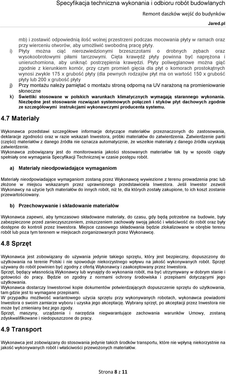 Cięta krawędź płyty powinna być naprężona i unieruchomiona, aby uniknąć postrzępienia krawędzi.