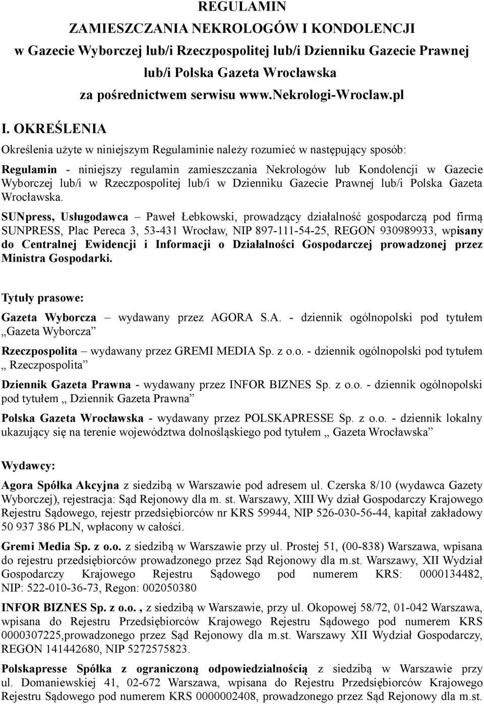 pl Określenia użyte w niniejszym Regulaminie należy rozumieć w następujący sposób: Regulamin - niniejszy regulamin zamieszczania Nekrologów lub Kondolencji w Gazecie Wyborczej lub/i w Rzeczpospolitej