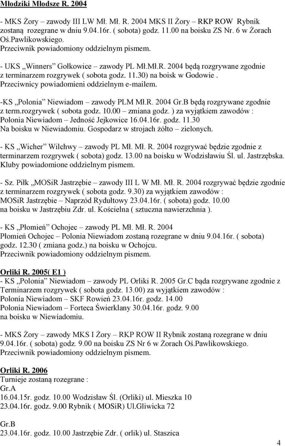 -KS Polonia Niewiadom zawody PLM Mł.R. 2004 Gr.B będą rozgrywane zgodnie z term.rozgrywek ( sobota godz. 10.00 zmiana godz. ) za wyjątkiem zawodów : Polonia Niewiadom Jedność Jejkowice 16.04.16r.