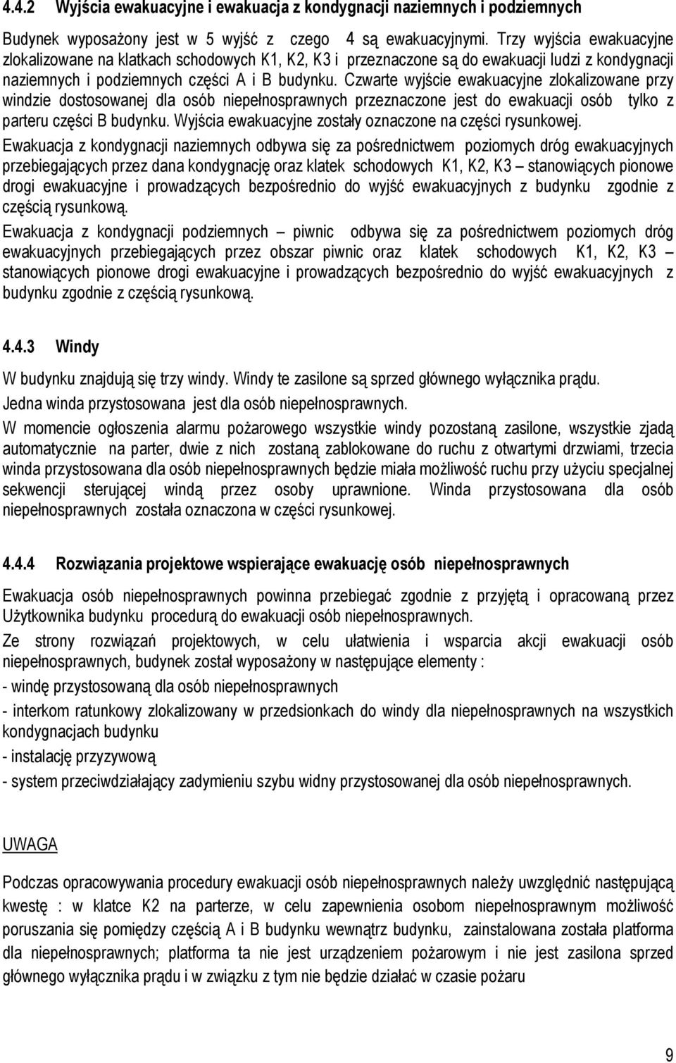 Czwarte wyjście ewakuacyjne zlokalizowane przy windzie dostosowanej dla osób niepełnosprawnych przeznaczone jest do ewakuacji osób tylko z parteru części B budynku.