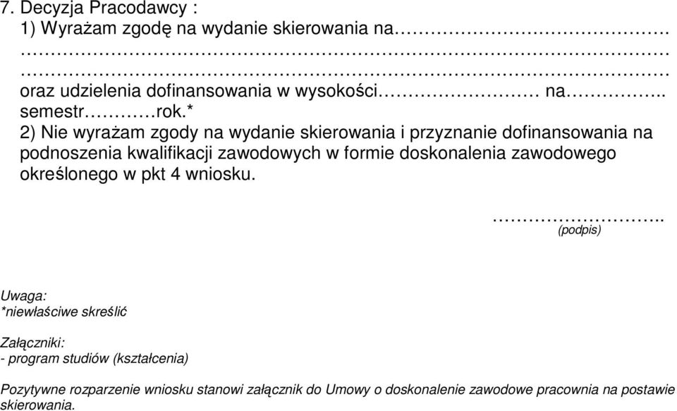 * 2) Nie wyrażam zgody na wydanie skierowania i przyznanie dofinansowania na podnoszenia kwalifikacji zawodowych w formie