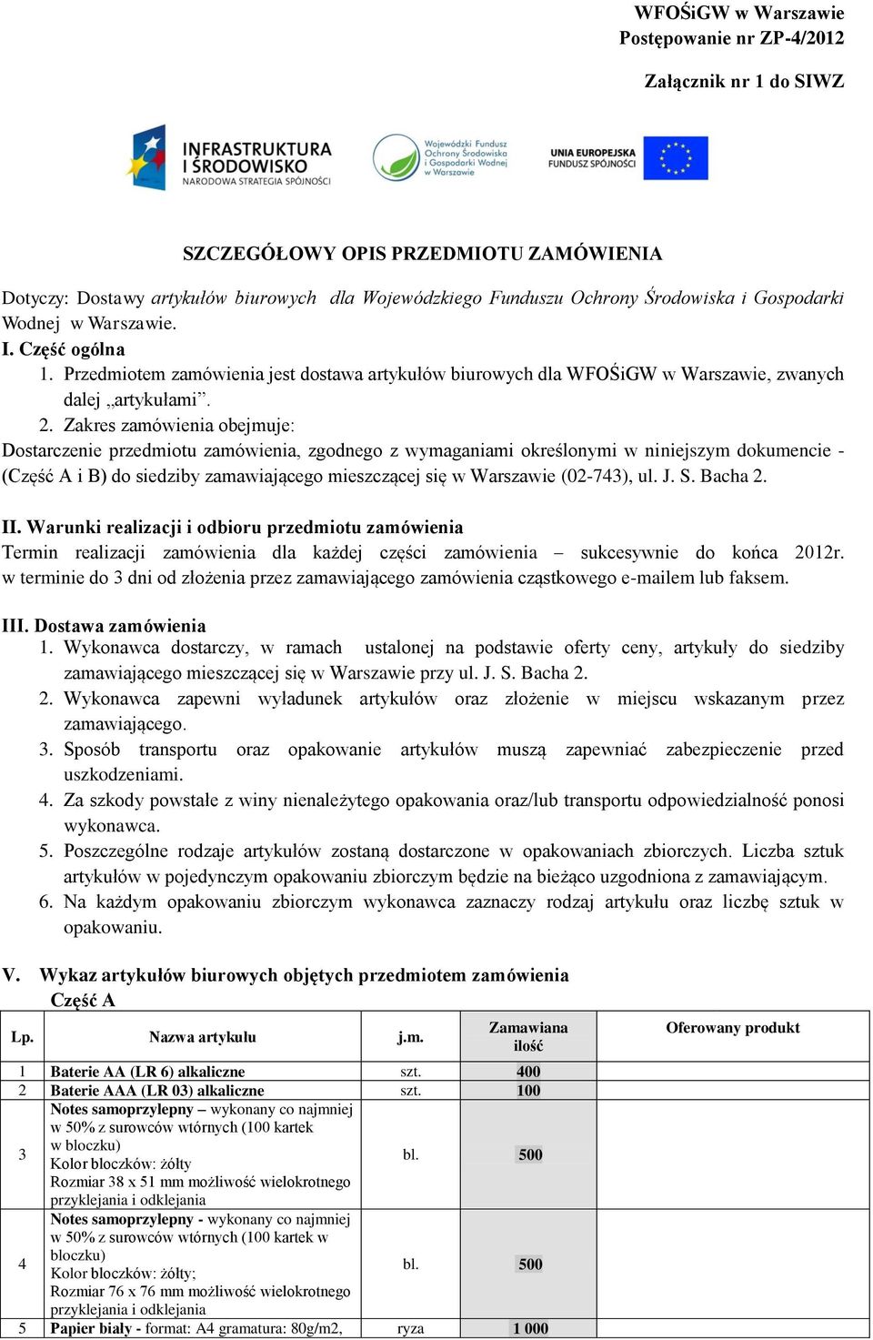 Zakres zamówienia obejmuje: Dostarczenie przedmiotu zamówienia, zgodnego z wymaganiami określonymi w niniejszym dokumencie - (Część A i B) do siedziby zamawiającego mieszczącej się w Warszawie