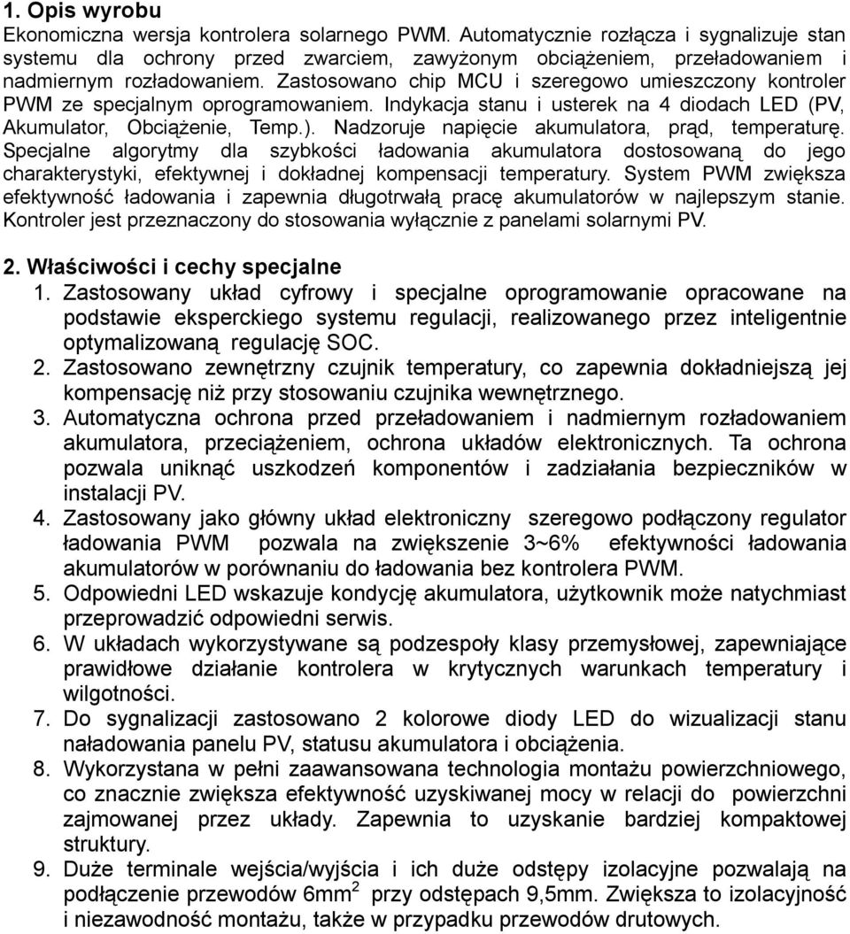 Zastosowano chip MCU i szeregowo umieszczony kontroler PWM ze specjalnym oprogramowaniem. Indykacja stanu i usterek na 4 diodach LED (PV, Akumulator, Obciążenie, Temp.).