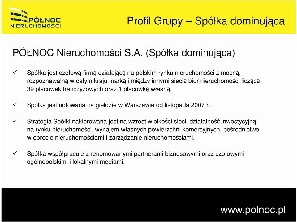 nieruchomości liczącą 39 placówek franczyzowych oraz 1 placówkę własną. Spółka jest notowana na giełdzie w Warszawie od listopada 2007 r.