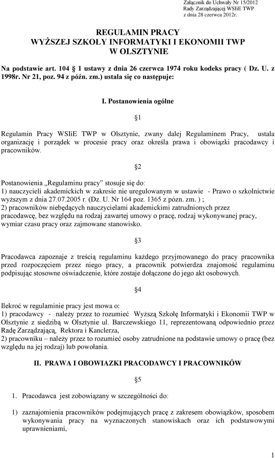 Postanowienia ogólne 1 Regulamin Pracy WSIiE TWP w Olsztynie, zwany dalej Regulaminem Pracy, ustala organizację i porządek w procesie pracy oraz określa prawa i obowiązki pracodawcy i pracowników.