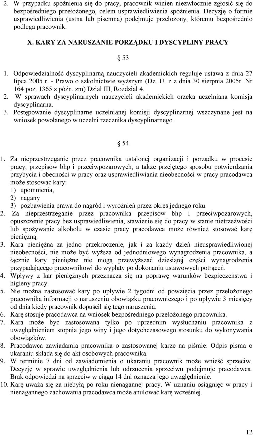 Odpowiedzialność dyscyplinarną nauczycieli akademickich reguluje ustawa z dnia 27 lipca 2005 r. - Prawo o szkolnictwie wyższym (Dz. U. z z dnia 30 sierpnia 2005r. Nr 164 poz. 1365 z późn.
