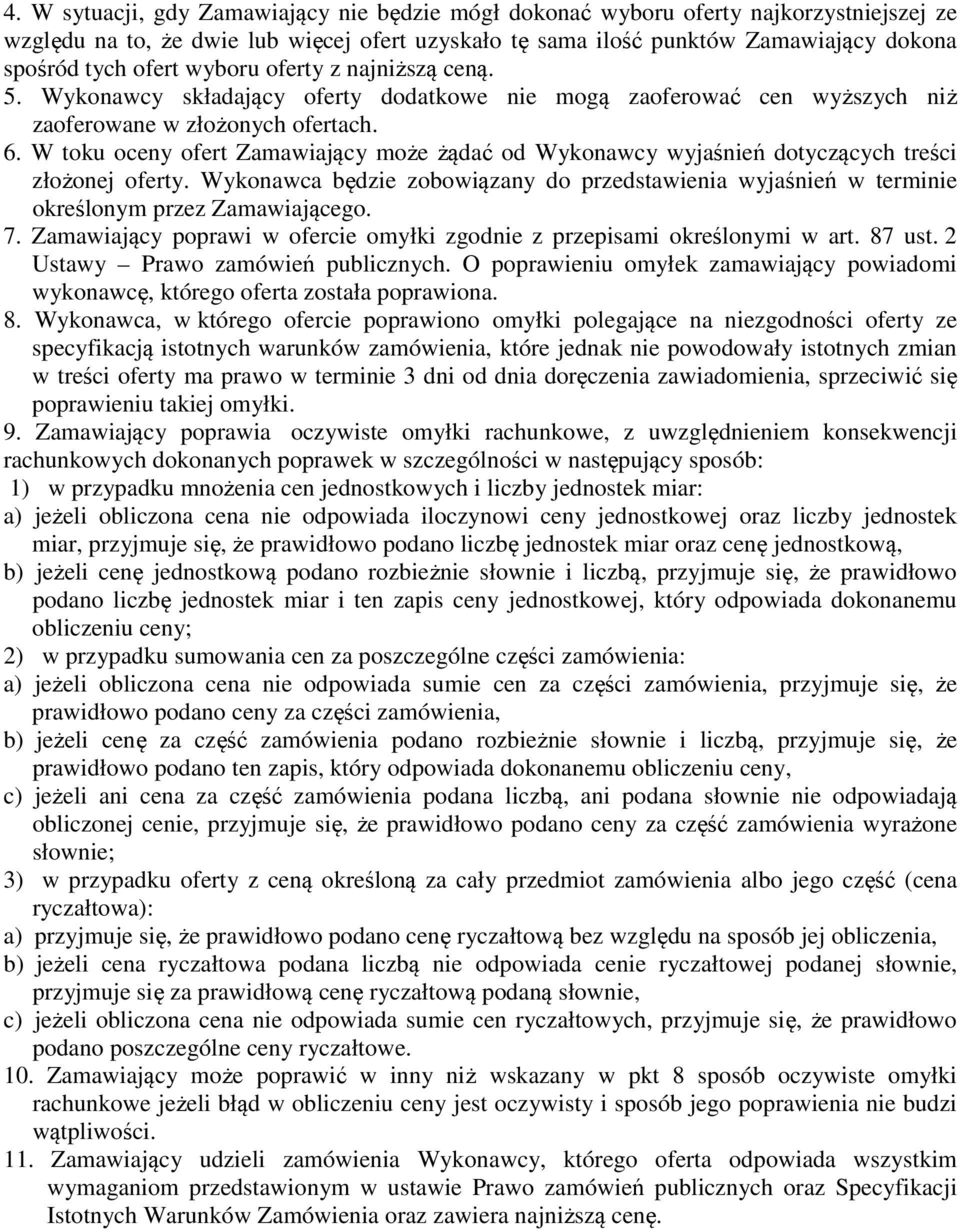 W toku oceny ofert Zamawiający może żądać od Wykonawcy wyjaśnień dotyczących treści złożonej oferty. Wykonawca będzie zobowiązany do przedstawienia wyjaśnień w terminie określonym przez Zamawiającego.