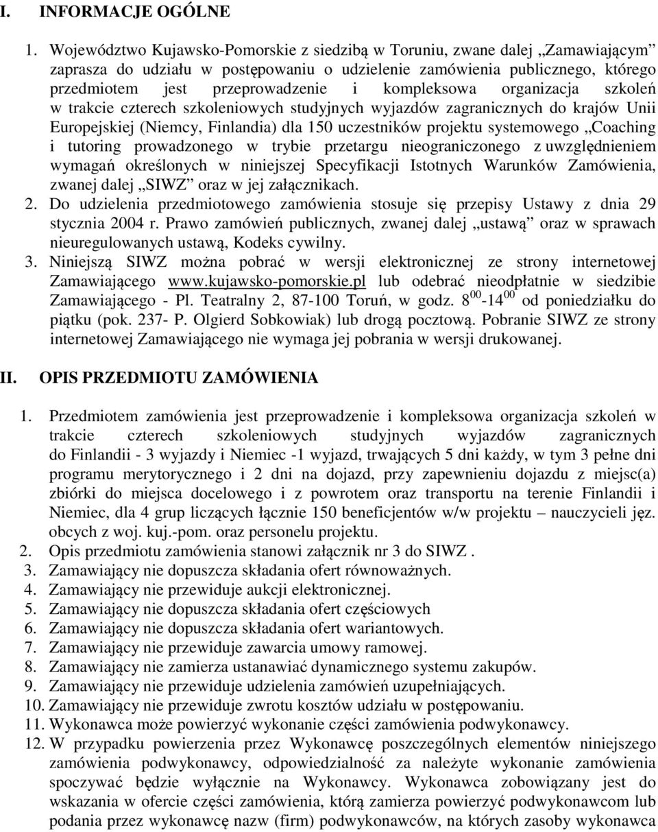 kompleksowa organizacja szkoleń w trakcie czterech szkoleniowych studyjnych wyjazdów zagranicznych do krajów Unii Europejskiej (Niemcy, Finlandia) dla 150 uczestników projektu systemowego Coaching i