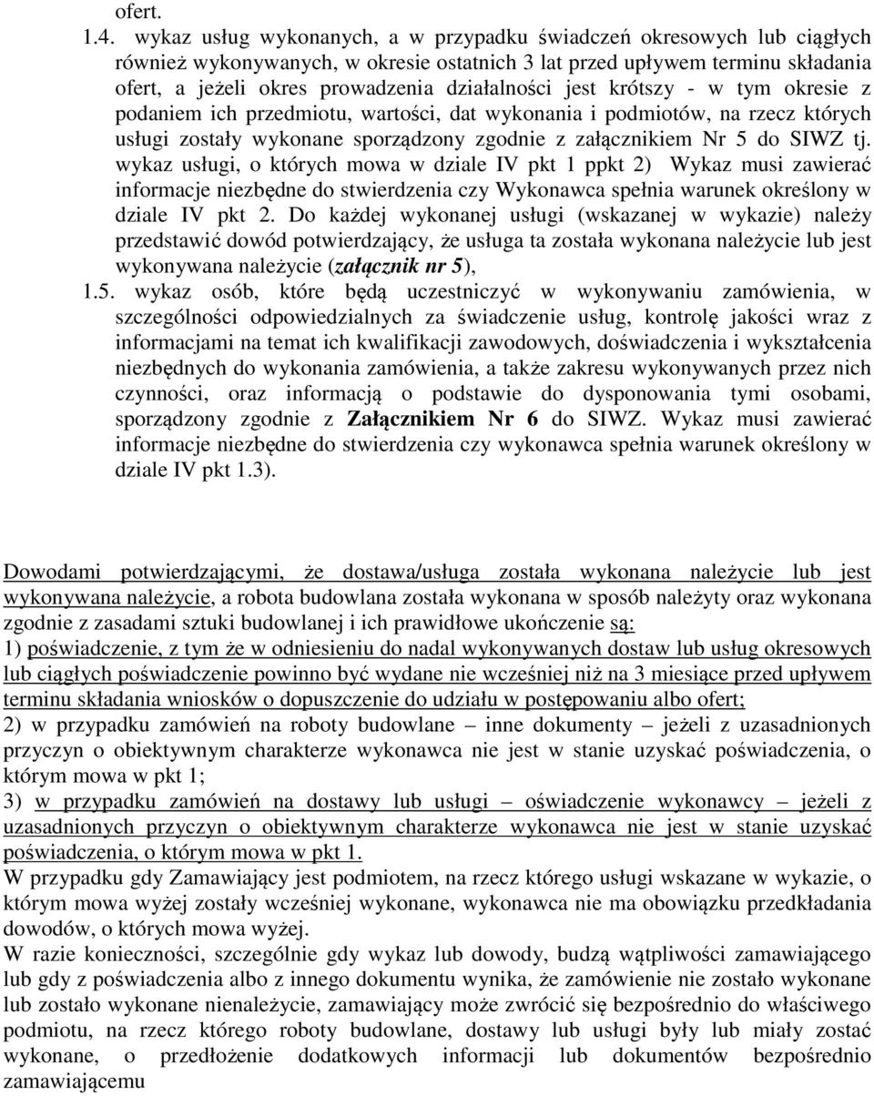 jest krótszy - w tym okresie z podaniem ich przedmiotu, wartości, dat wykonania i podmiotów, na rzecz których usługi zostały wykonane sporządzony zgodnie z załącznikiem Nr 5 do SIWZ tj.
