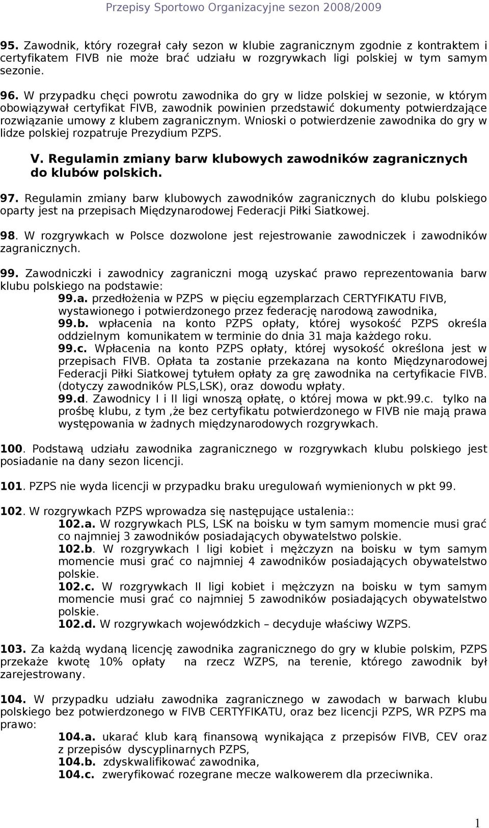 zagranicznym. Wnioski o potwierdzenie zawodnika do gry w lidze polskiej rozpatruje Prezydium PZPS. V. Regulamin zmiany barw klubowych zawodników zagranicznych do klubów polskich. 97.