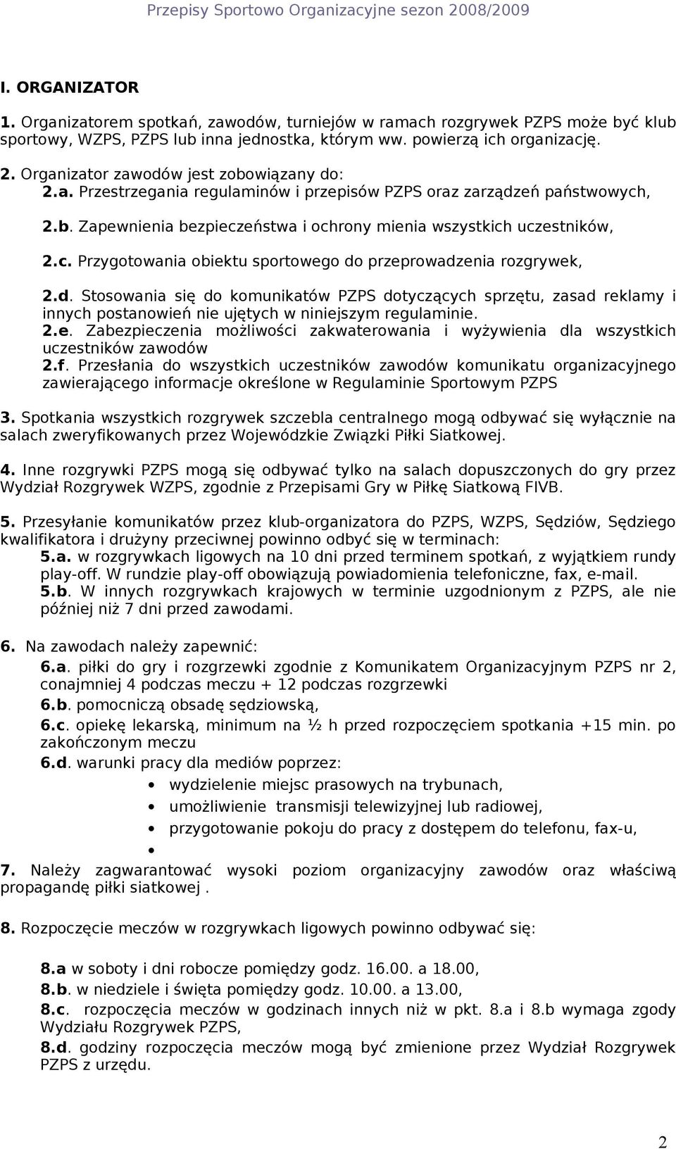 d. Stosowania się do komunikatów PZPS dotyczących sprzętu, zasad reklamy i innych postanowień nie ujętych w niniejszym regulaminie. 2.e. Zabezpieczenia możliwości zakwaterowania i wyżywienia dla wszystkich uczestników zawodów 2.