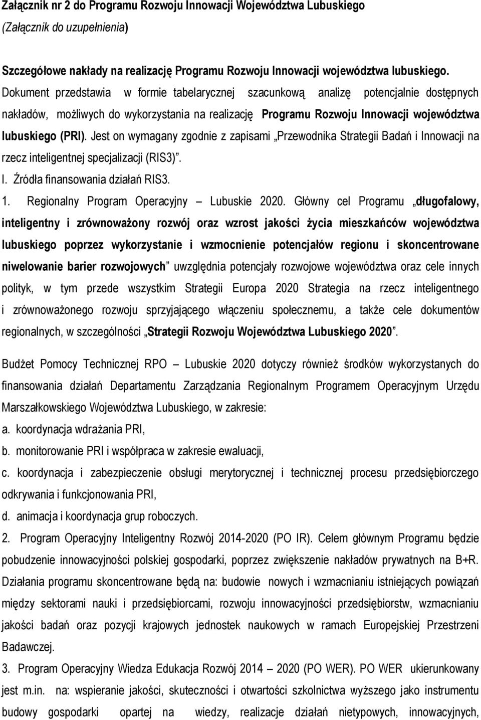 Jest on wymagany zgodnie z zapisami Przewodnika Strategii Badań i Innowacji na rzecz inteligentnej specjalizacji (RIS3). I. Źródła finansowania działań RIS3. 1.