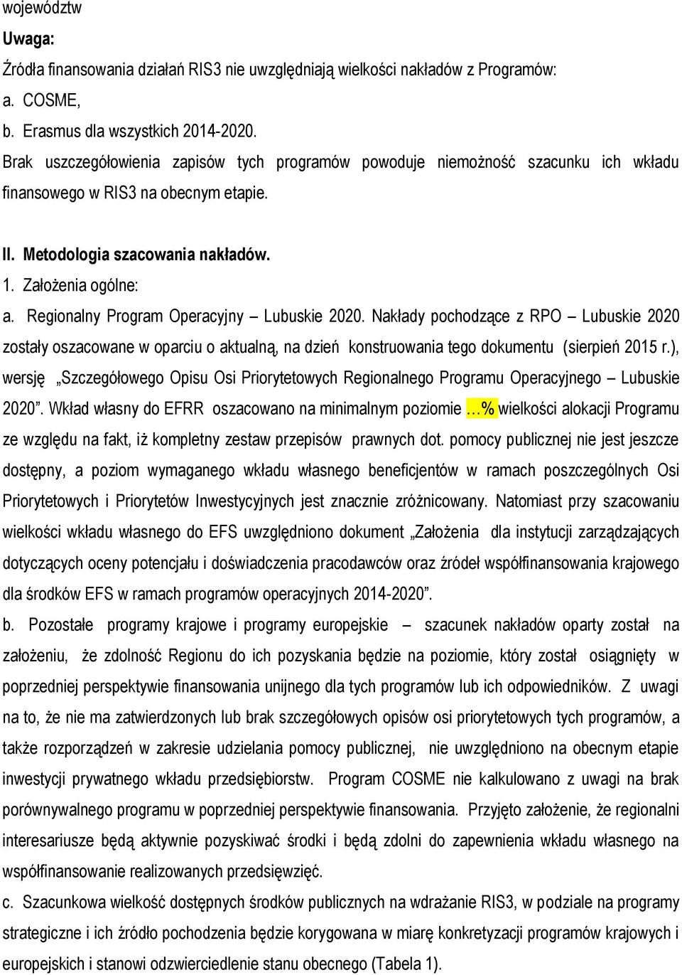 Regionalny Program Operacyjny Lubuskie 2020. Nakłady pochodzące z RPO Lubuskie 2020 zostały oszacowane w oparciu o aktualną, na dzień konstruowania tego dokumentu (sierpień 2015 r.