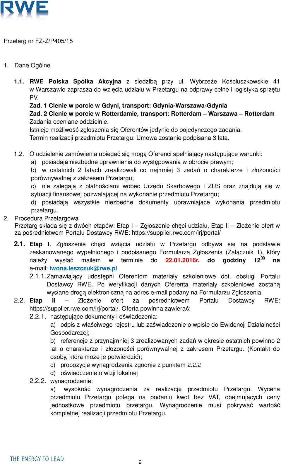 Istnieje możliwość zgłoszenia się Oferentów jedynie do pojedynczego zadania. Termin realizacji przedmiotu Przetargu: Umowa zostanie podpisana 3 lata. 1.2.