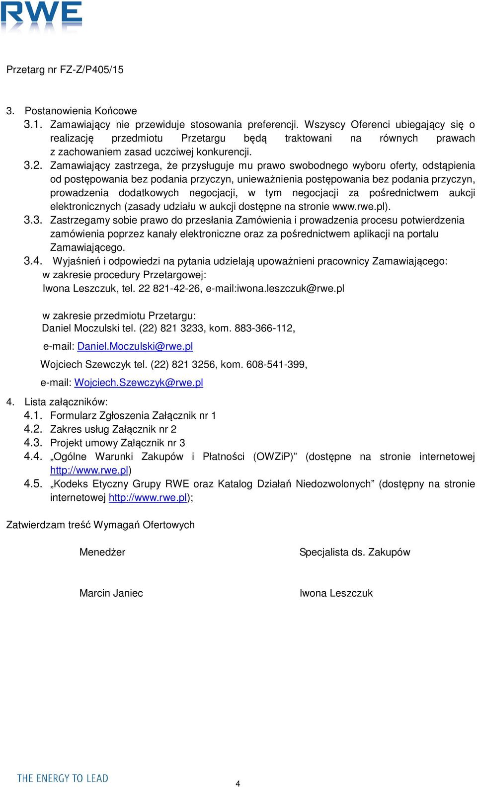 Zamawiający zastrzega, że przysługuje mu prawo swobodnego wyboru oferty, odstąpienia od postępowania bez podania przyczyn, unieważnienia postępowania bez podania przyczyn, prowadzenia dodatkowych