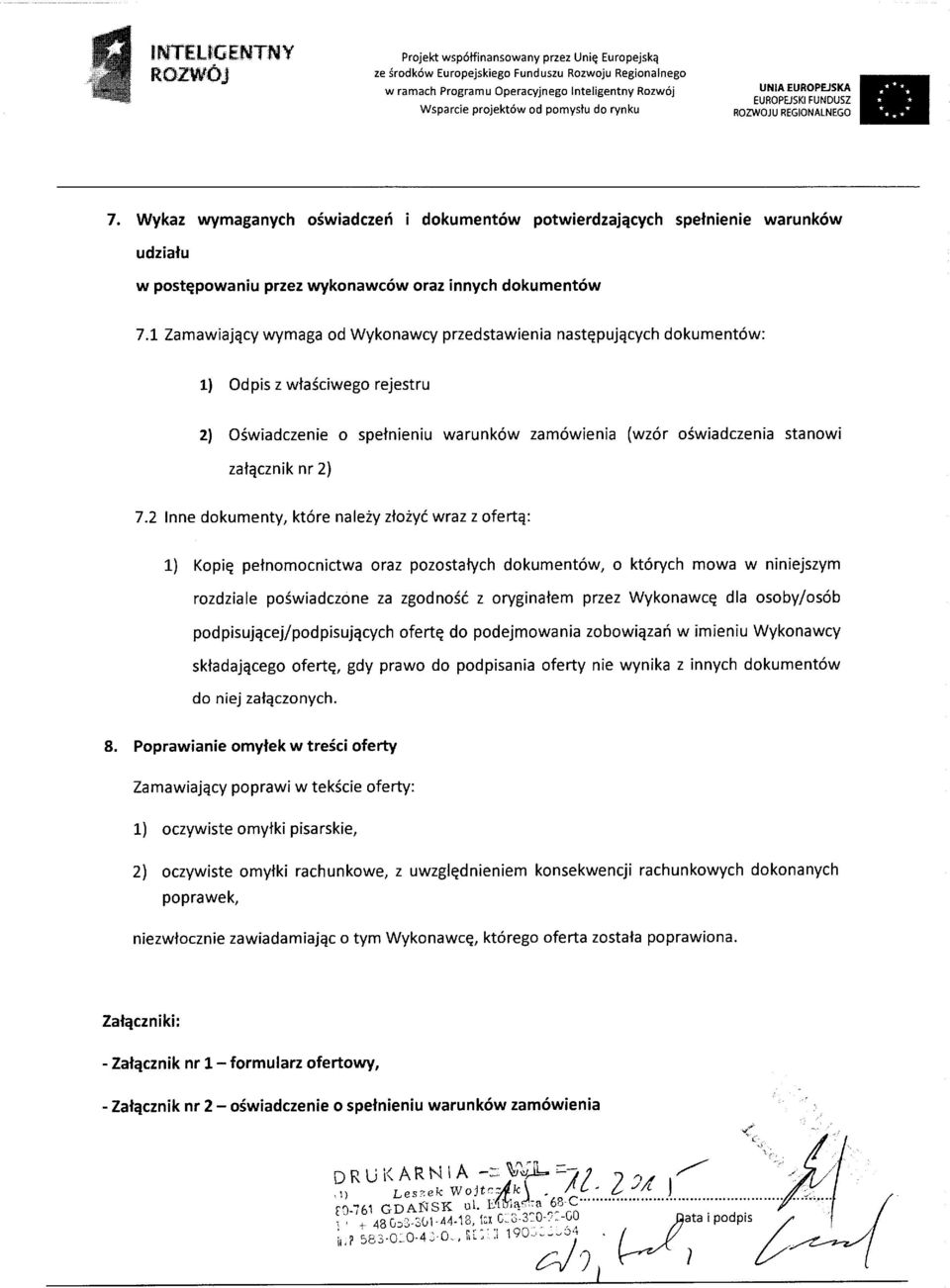 2 Inne dokumenty, które należy złożyć wraz z ofertą: 1) Kopię pełnomocnictwa oraz pozostałych dokumentów, o których mowa w niniejszym rozdziale poświadczone za zgodność z oryginałem przez Wykonawcę