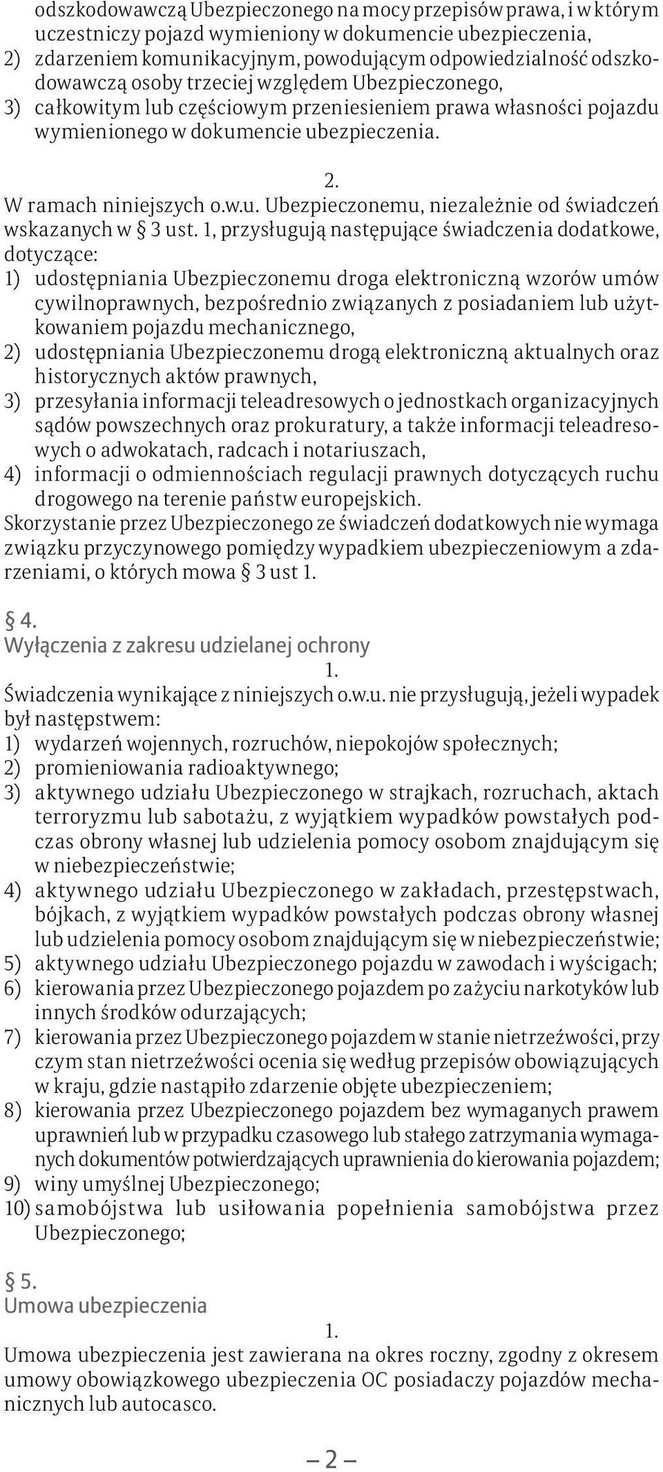 1, przysługują następujące świadczenia dodatkowe, dotyczące: 1) udostępniania Ubezpieczonemu droga elektroniczną wzorów umów cywilnoprawnych, bezpośrednio związanych z posiadaniem lub użytkowaniem