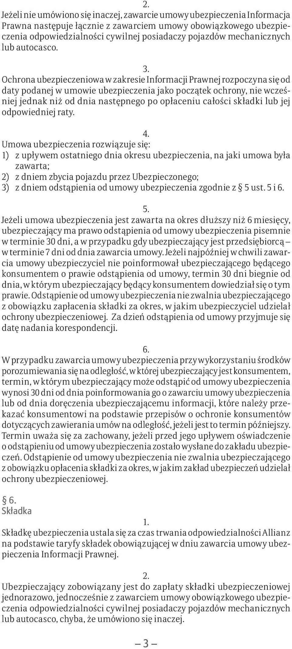 Ochrona ubezpieczeniowa w zakresie Informacji Prawnej rozpoczyna się od daty podanej w umowie ubezpieczenia jako początek ochrony, nie wcześniej jednak niż od dnia następnego po opłaceniu całości