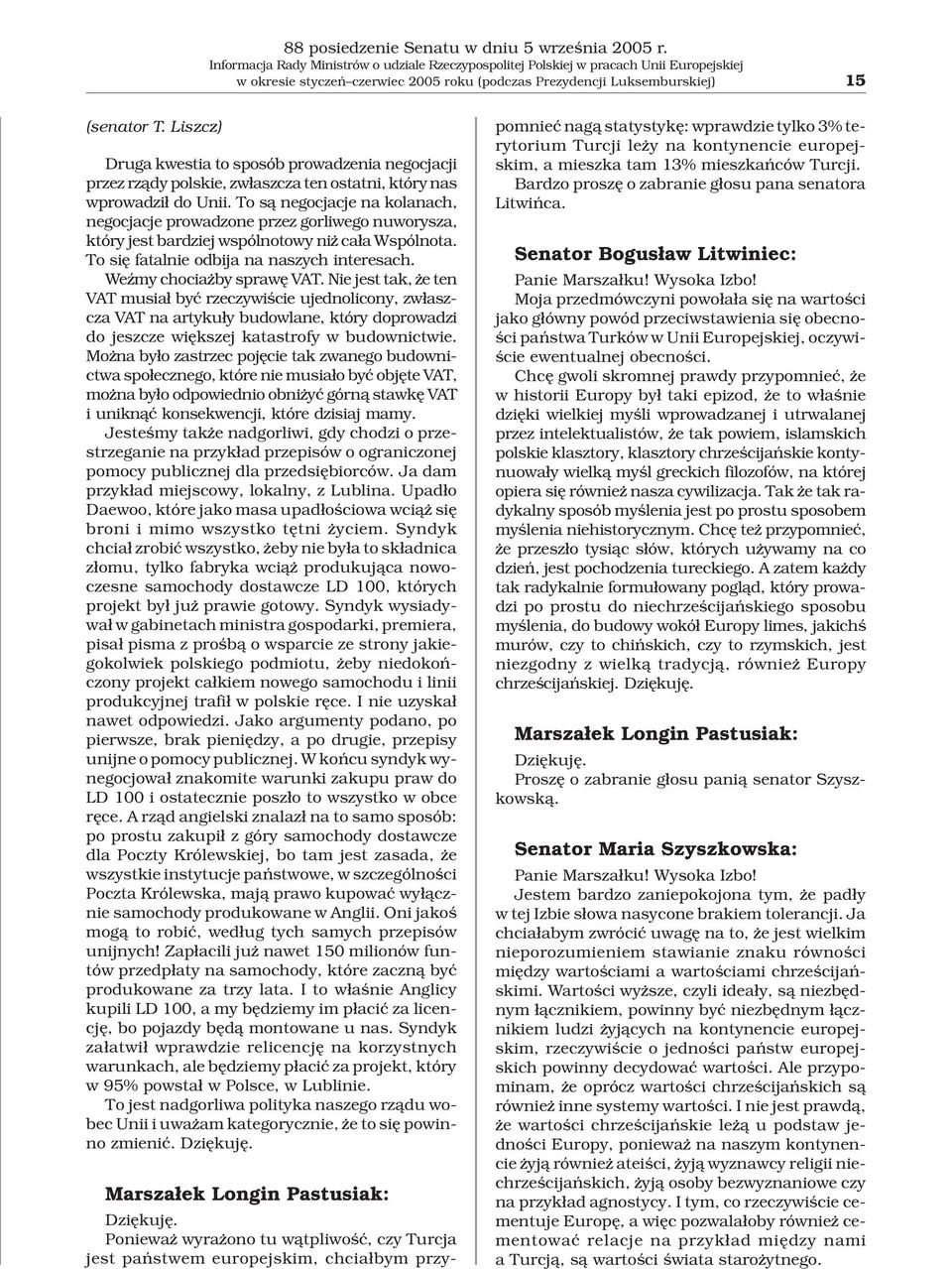 To s¹ negocjacje na kolanach, negocjacje prowadzone przez gorliwego nuworysza, który jest bardziej wspólnotowy ni ca³a Wspólnota. To siê fatalnie odbija na naszych interesach.