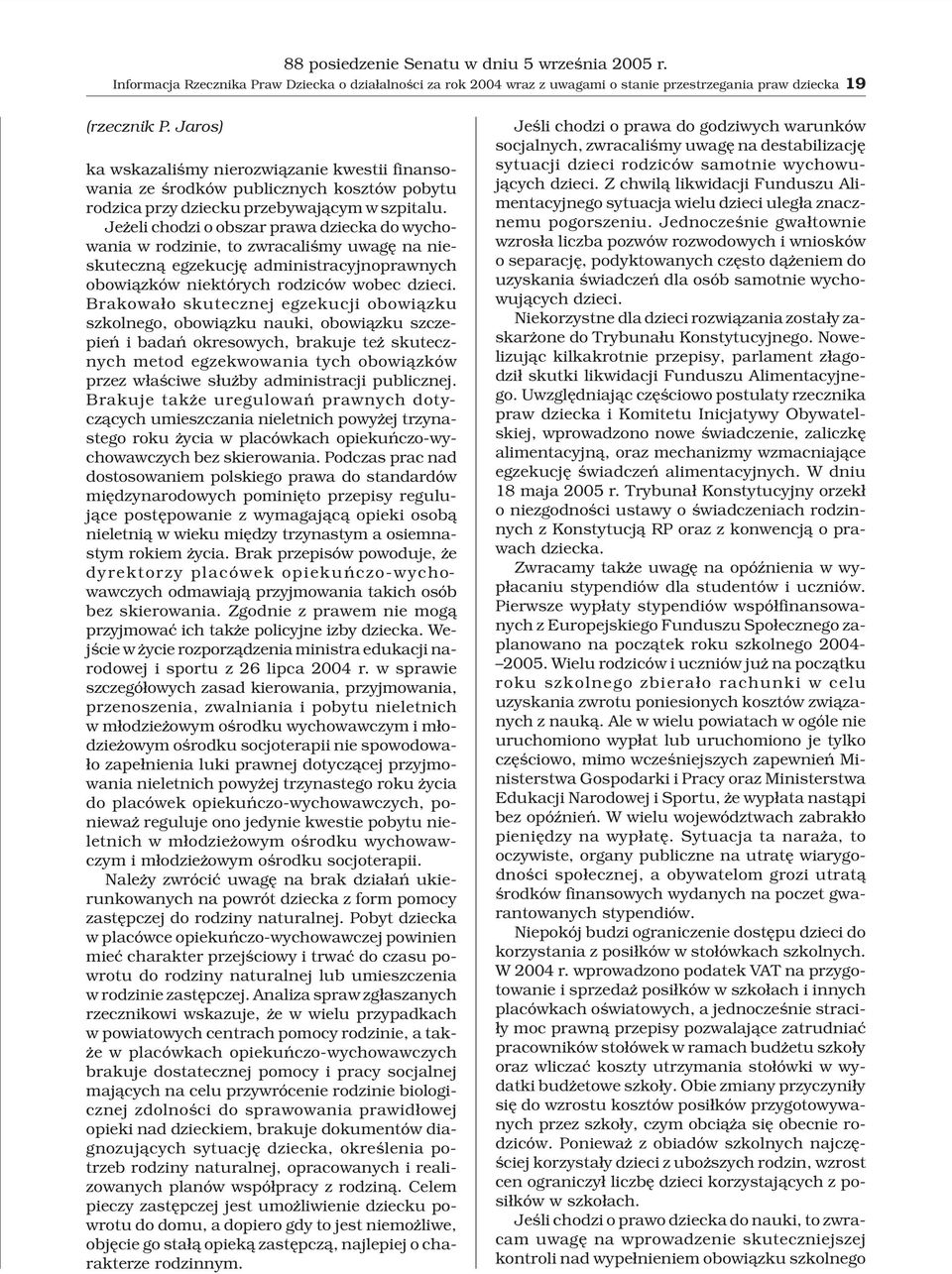 Je eli chodzi o obszar prawa dziecka do wychowania w rodzinie, to zwracaliœmy uwagê na nieskuteczn¹ egzekucjê administracyjnoprawnych obowi¹zków niektórych rodziców wobec dzieci.