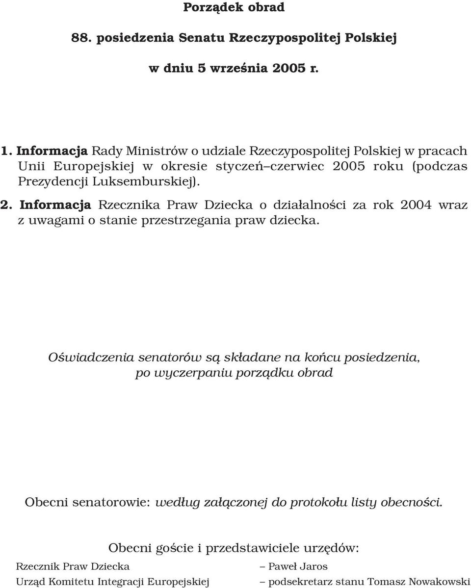 05 roku (podczas Prezydencji Luksemburskiej). 2. Informacja Rzecznika Praw Dziecka o dzia³alnoœci za rok 2004 wraz z uwagami o stanie przestrzegania praw dziecka.