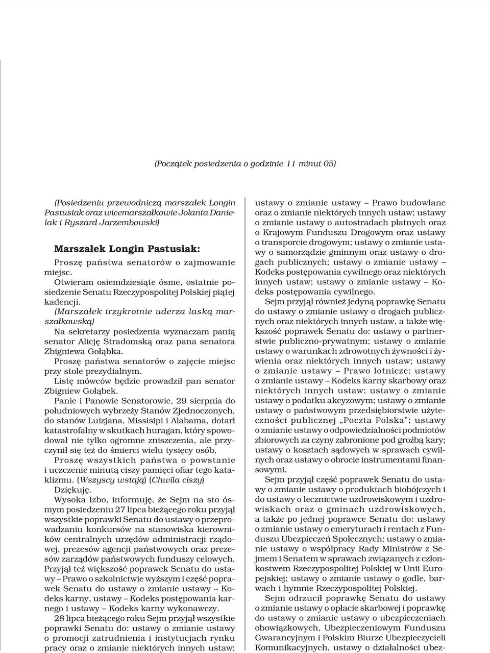 (Marsza³ek trzykrotnie uderza lask¹ marsza³kowsk¹) Na sekretarzy posiedzenia wyznaczam pani¹ senator Alicjê Stradomsk¹ oraz pana senatora Zbigniewa Go³¹bka.