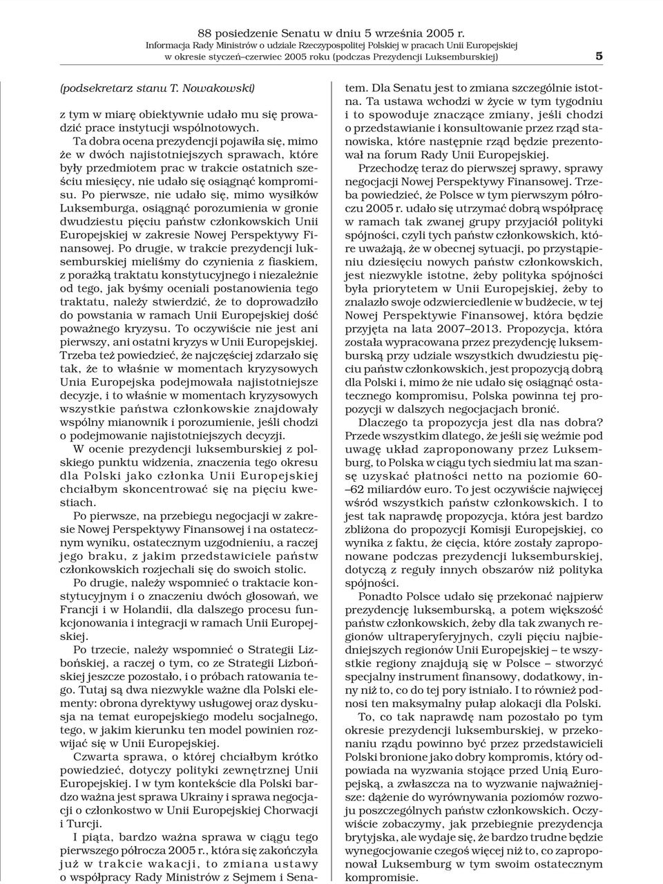 Ta dobra ocena prezydencji pojawi³a siê, mimo e w dwóch najistotniejszych sprawach, które by³y przedmiotem prac w trakcie ostatnich szeœciu miesiêcy, nie uda³o siê osi¹gn¹æ kompromisu.