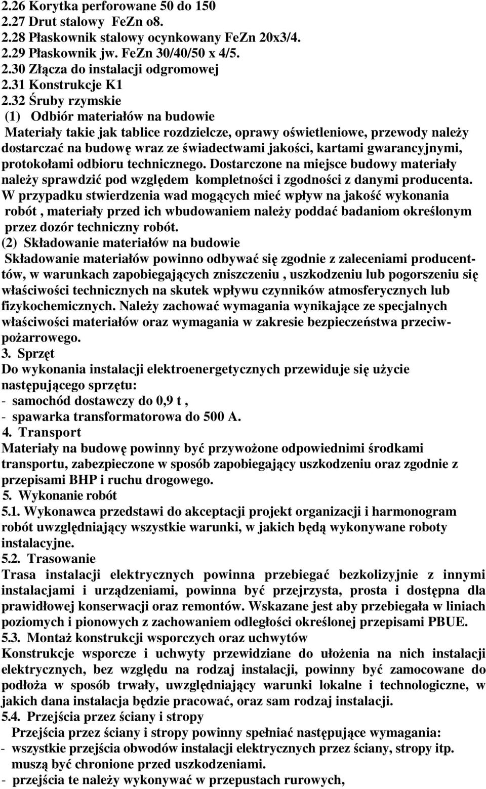 32 Śruby rzymskie (1) Odbiór materiałów na budowie Materiały takie jak tablice rozdzielcze, oprawy oświetleniowe, przewody należy dostarczać na budowę wraz ze świadectwami jakości, kartami