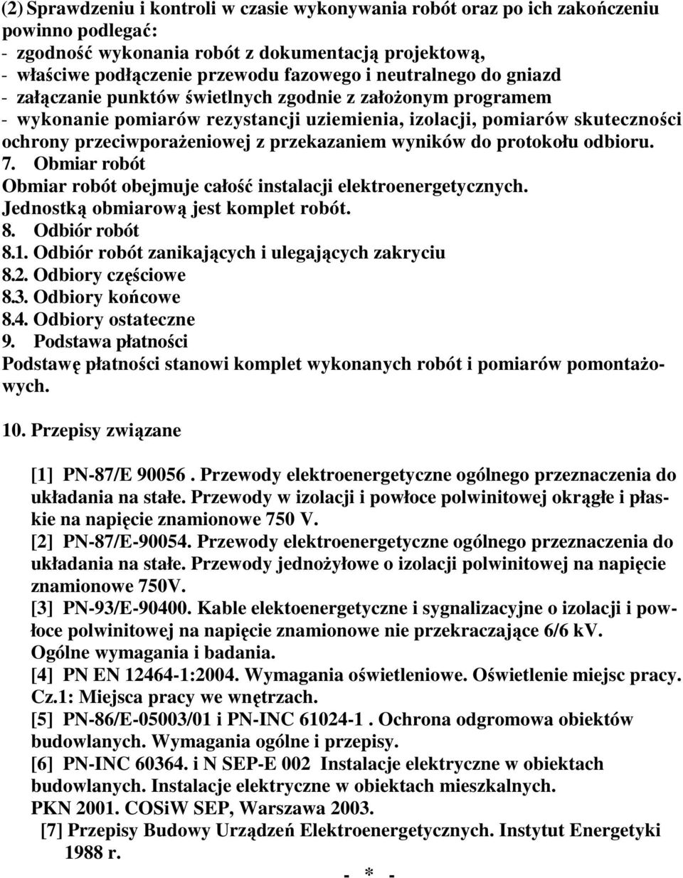 przekazaniem wyników do protokołu odbioru. 7. Obmiar robót Obmiar robót obejmuje całość instalacji elektroenergetycznych. Jednostką obmiarową jest komplet robót. 8. Odbiór robót 8.1.