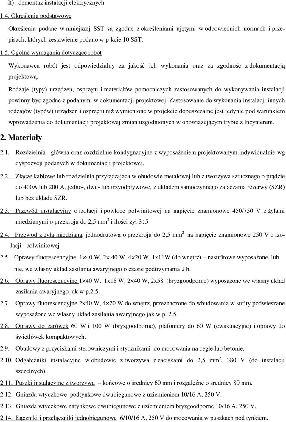 Ogólne wymagania dotyczące robót Wykonawca robót jest odpowiedzialny za jakość ich wykonania oraz za zgodność z dokumentacją projektową.