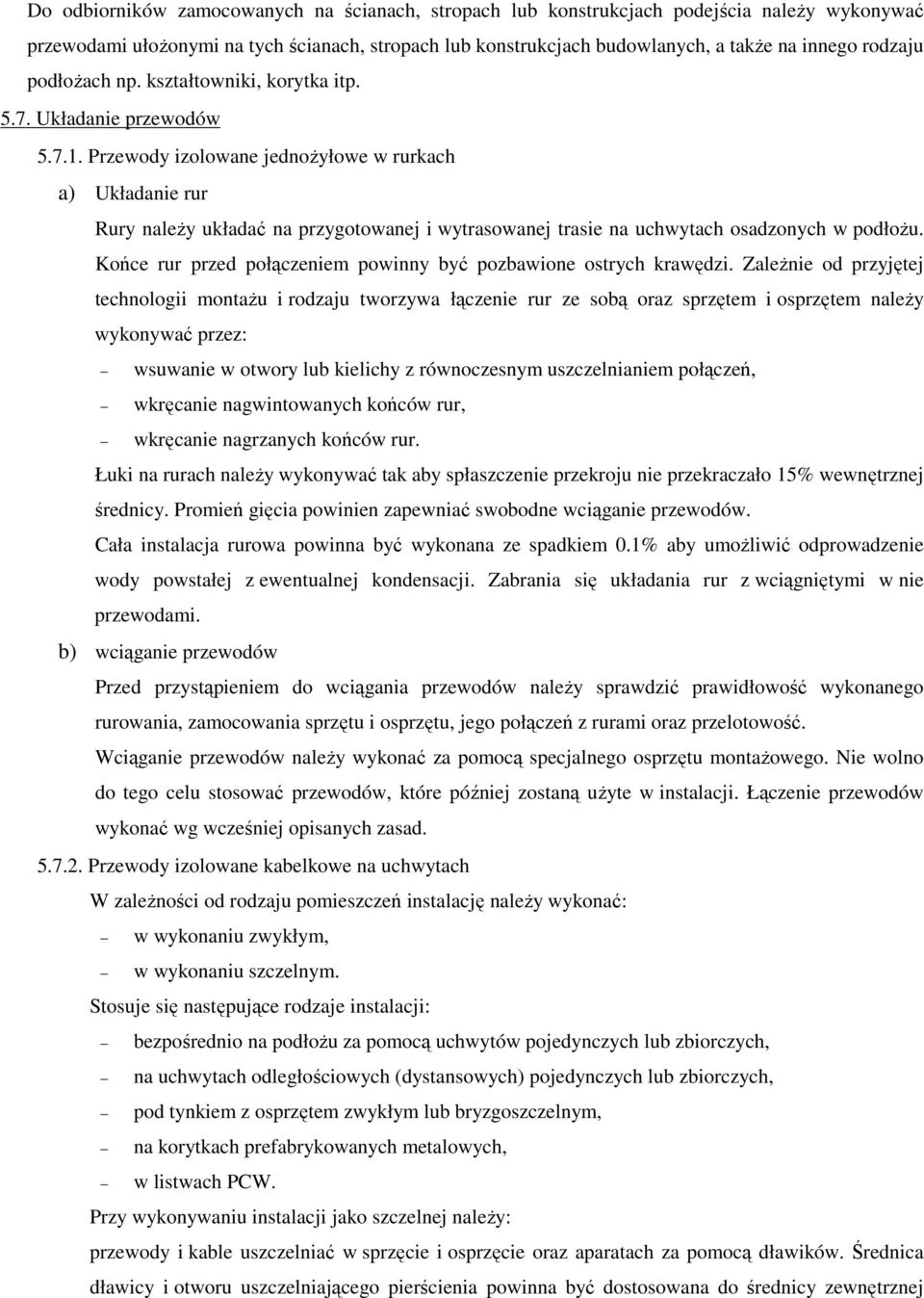 Przewody izolowane jednoŝyłowe w rurkach a) Układanie rur Rury naleŝy układać na przygotowanej i wytrasowanej trasie na uchwytach osadzonych w podłoŝu.