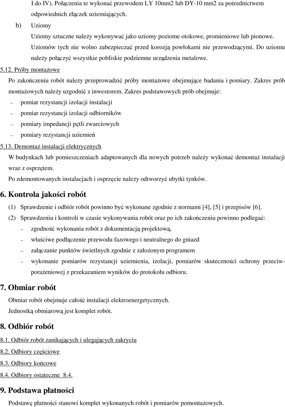 Do uziomu naleŝy połączyć wszystkie pobliskie podziemne urządzenia metalowe. 5.12. Próby montaŝowe Po zakończeniu robót naleŝy przeprowadzić próby montaŝowe obejmujące badania i pomiary.