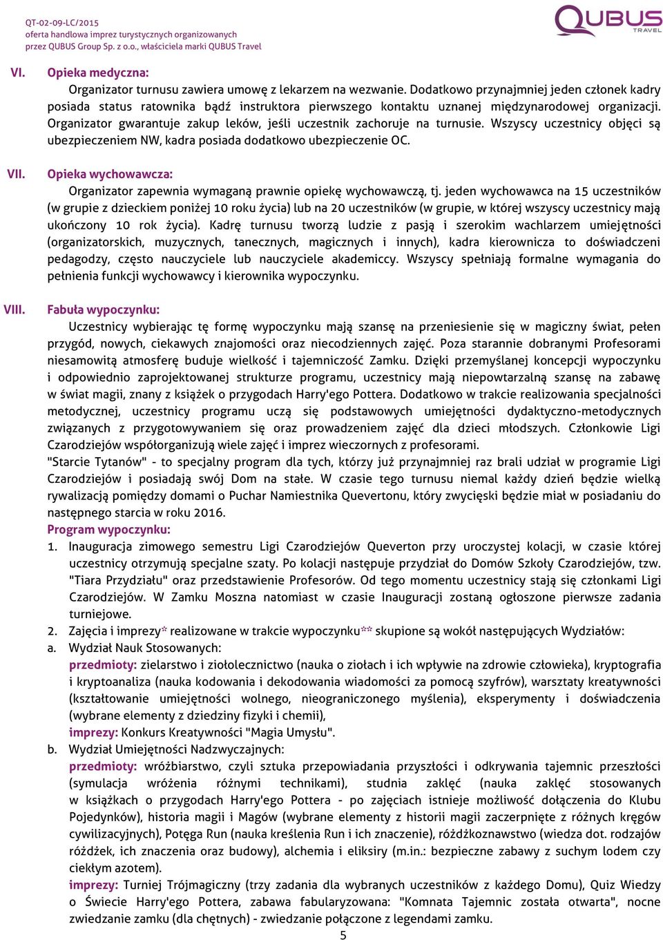 Organizator gwarantuje zakup leków, jeśli uczestnik zachoruje na turnusie. Wszyscy uczestnicy objęci są ubezpieczeniem NW, kadra posiada dodatkowo ubezpieczenie OC.