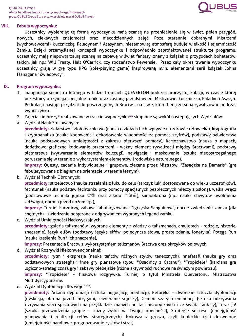 Dzięki przemyślanej koncepcji wypoczynku i odpowiednio zaprojektowanej strukturze programu, uczestnicy mają niepowtarzalną szansę na zabawę w świat fantasy, znany z książek o przygodach bohaterów,