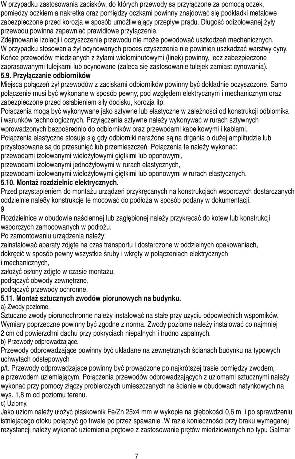 Zdejmowanie izolacji i oczyszczenie przewodu nie może powodować uszkodzeń mechanicznych. W przypadku stosowania żył ocynowanych proces czyszczenia nie powinien uszkadzać warstwy cyny.