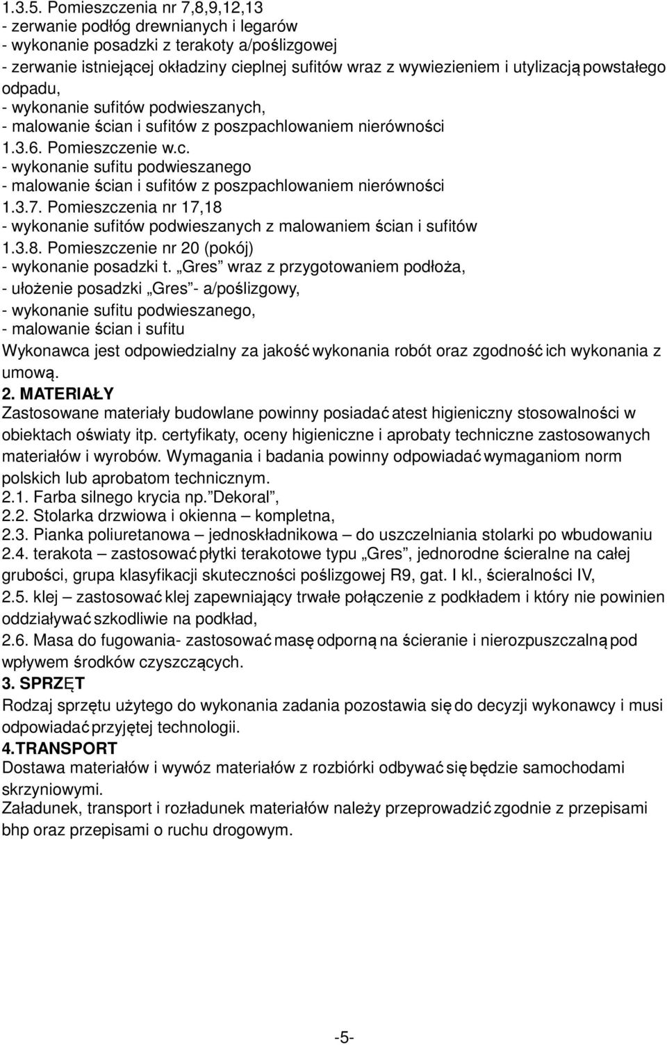 powstałego odpadu, - wykonanie sufitów podwieszanych, - malowanie ścian i sufitów z poszpachlowaniem nierówności 1.3.6. Pomieszczenie w.c. - wykonanie sufitu podwieszanego - malowanie ścian i sufitów z poszpachlowaniem nierówności 1.