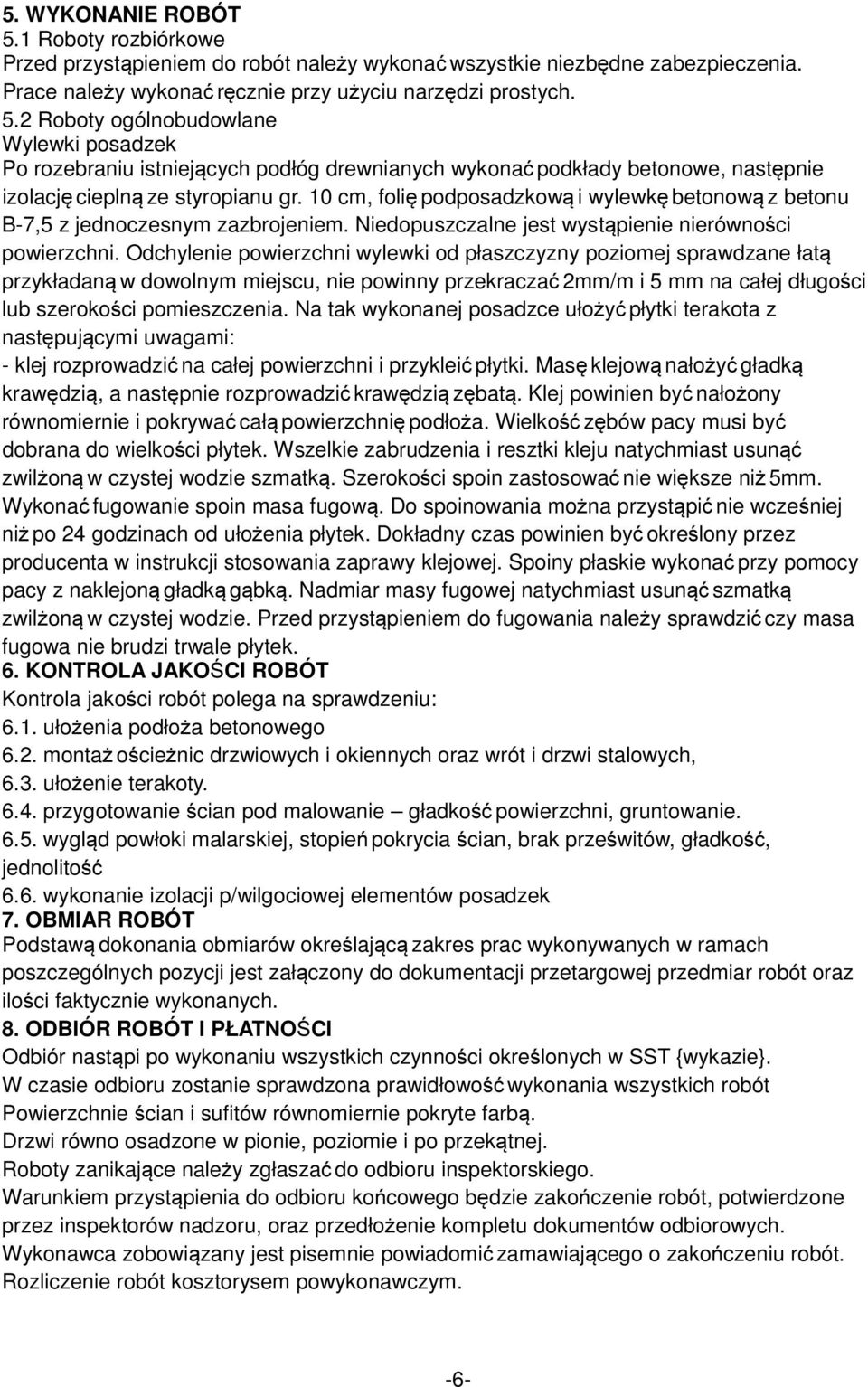 Odchylenie powierzchni wylewki od płaszczyzny poziomej sprawdzane łatą przykładaną w dowolnym miejscu, nie powinny przekraczać 2mm/m i 5 mm na całej długości lub szerokości pomieszczenia.
