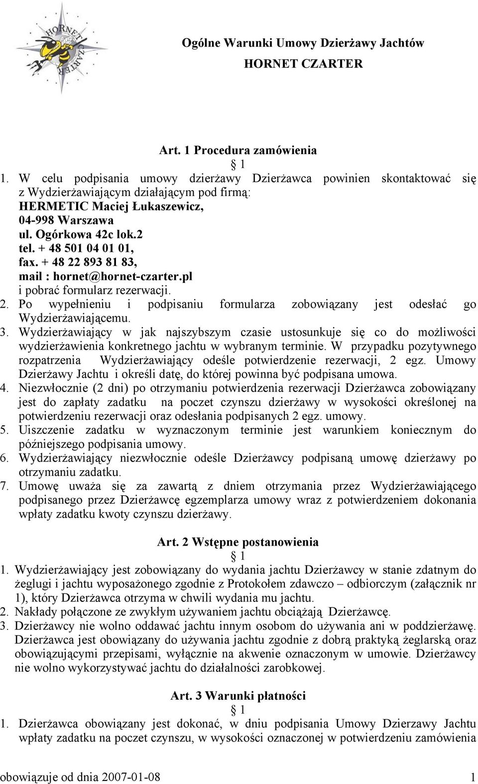 3. Wydzierżawiający w jak najszybszym czasie ustosunkuje się co do możliwości wydzierżawienia konkretnego jachtu w wybranym terminie.